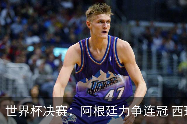 世界杯决赛：阿根廷力争连冠 西班牙求首冠 梅西冲金靴
