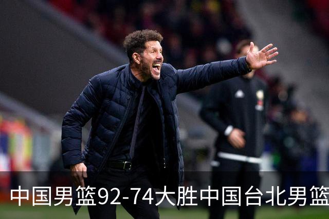中国男篮92-74大胜中国台北男篮，顺利晋级世预赛第二阶段