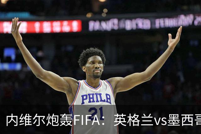 内维尔炮轰FIFA：英格兰vs墨西哥的比赛时间改来改去，闹着玩呢？