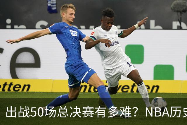 出战50场总决赛有多难？NBA历史仅7人达成，詹姆斯成现役独苗