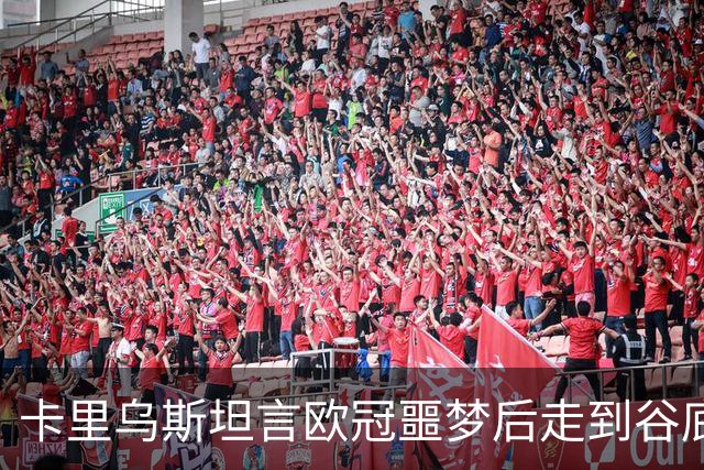 卡里乌斯坦言欧冠噩梦后走到谷底：一度想退役，如今率队重生