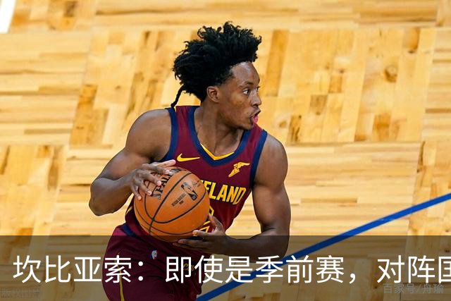 坎比亚索：即使是季前赛，对阵国米也绝对没有任何退缩的理由