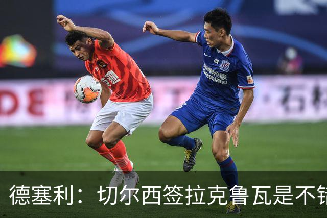 德塞利：切尔西签拉克鲁瓦是不错的交易，但他们还需要领袖