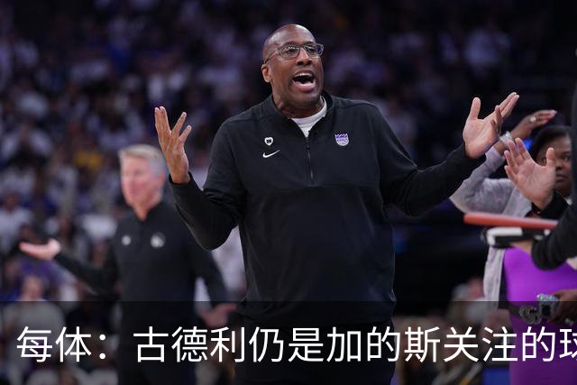 每体：古德利仍是加的斯关注的球员之一，但他的加盟尚未敲定