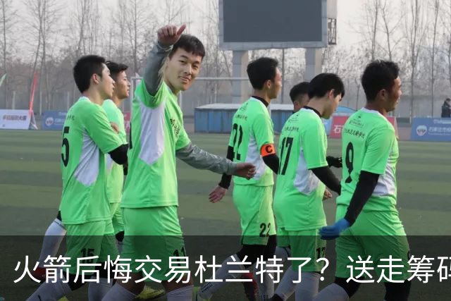 火箭后悔交易杜兰特了？送走筹码价值已反超KD