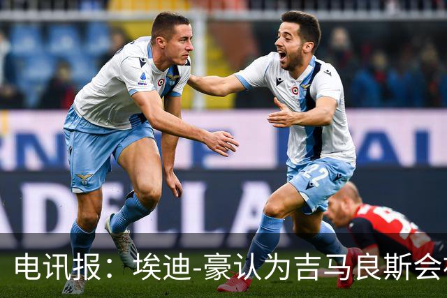 电讯报：埃迪-豪认为吉马良斯会被卖给阿森纳，阵容已无法满足成绩期待