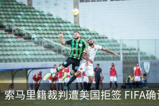 索马里籍裁判遭美国拒签 FIFA确认其无法参加世界杯