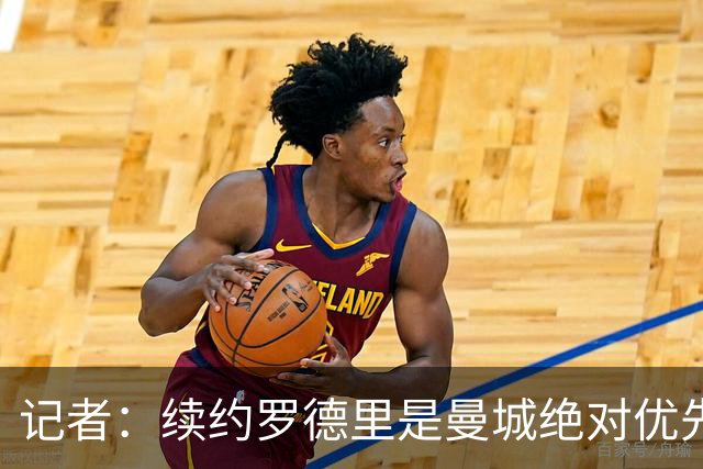 记者：续约罗德里是曼城绝对优先事项，其薪资仍非队内第一档