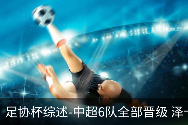 足协杯综述-中超6队全部晋级 泽卡戴帽泰山5-0 成都队4-0