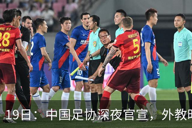 19日：中国足协深夜官宣，外教时代加速退潮，本土教练为何逆袭？