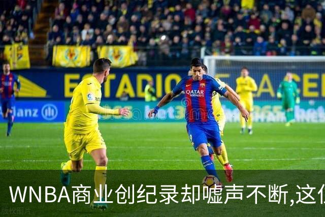 WNBA商业创纪录却嘘声不断,这位掌门人做对了什么又做错了什么？
